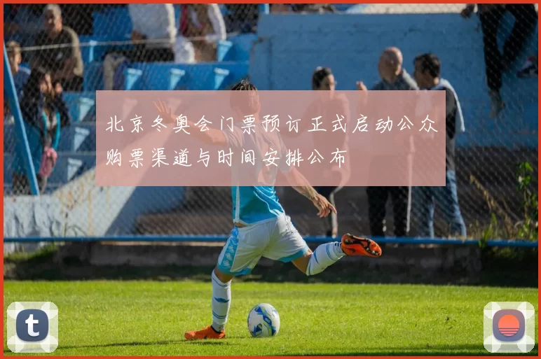 北京冬奥会门票预订正式启动公众购票渠道与时间安排公布