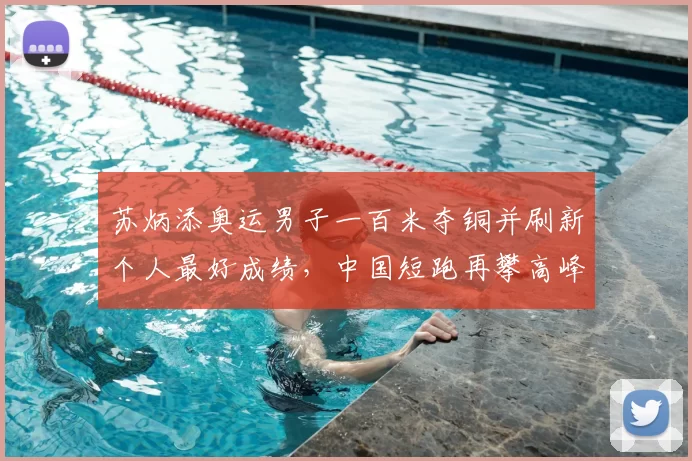 苏炳添奥运男子一百米夺铜并刷新个人最好成绩，中国短跑再攀高峰看点
