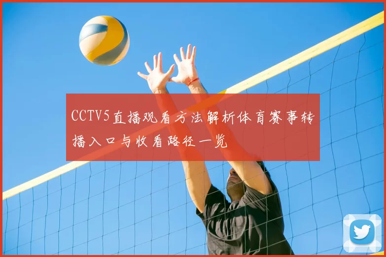 CCTV5直播观看方法解析体育赛事转播入口与收看路径一览