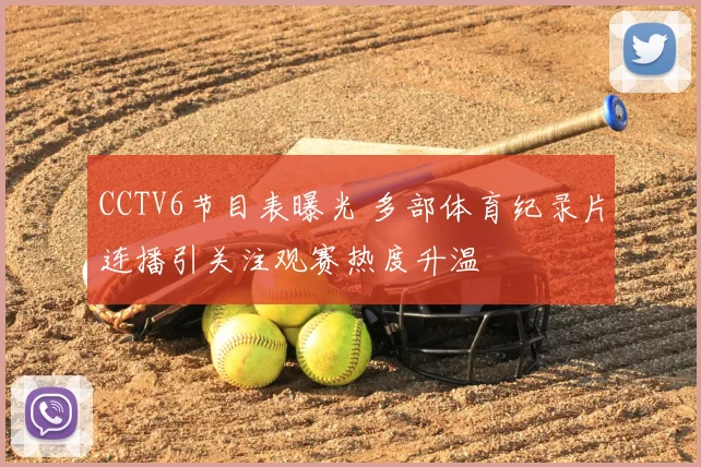 CCTV6节目表曝光 多部体育纪录片连播引关注观赛热度升温