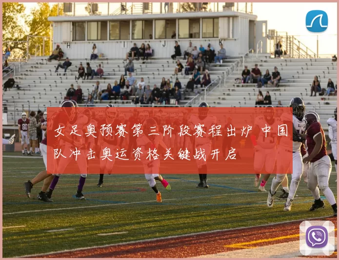 女足奥预赛第三阶段赛程出炉 中国队冲击奥运资格关键战开启