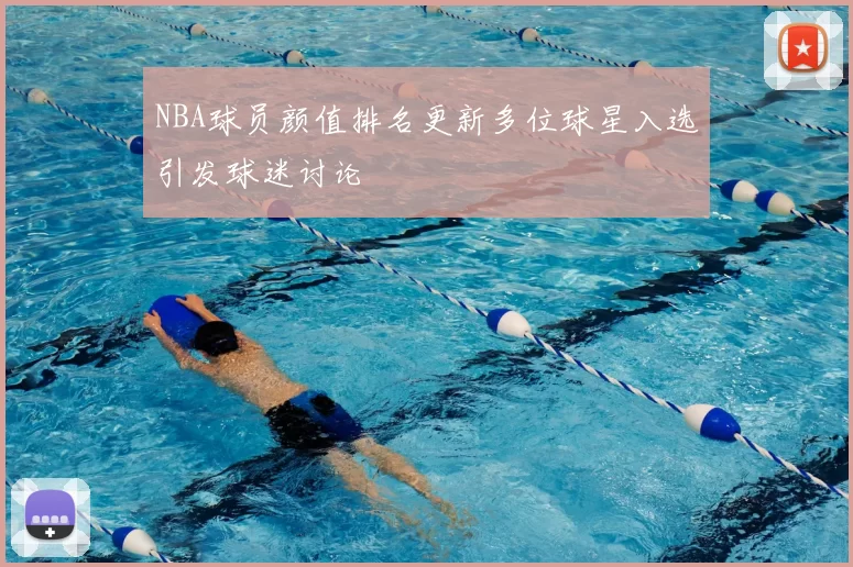 NBA球员颜值排名更新多位球星入选引发球迷讨论