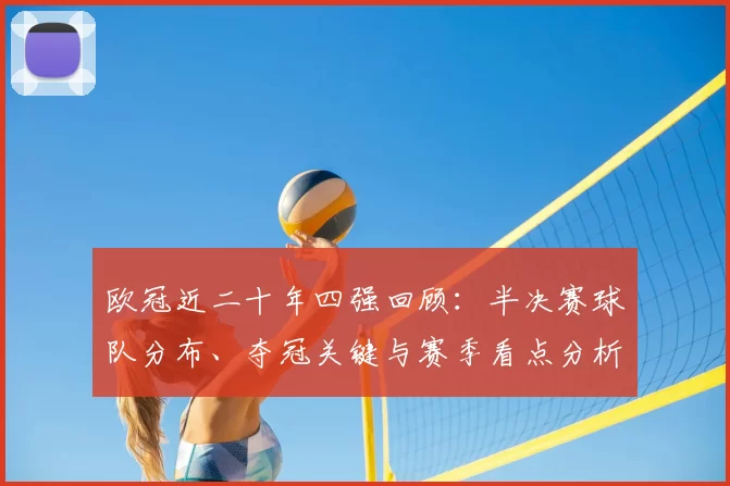 欧冠近二十年四强回顾：半决赛球队分布、夺冠关键与赛季看点分析