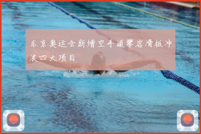东京奥运会新增空手道攀岩滑板冲浪四大项目
