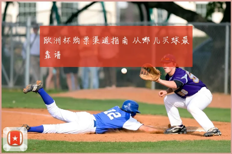 欧洲杯购票渠道指南 从哪儿买球最靠谱